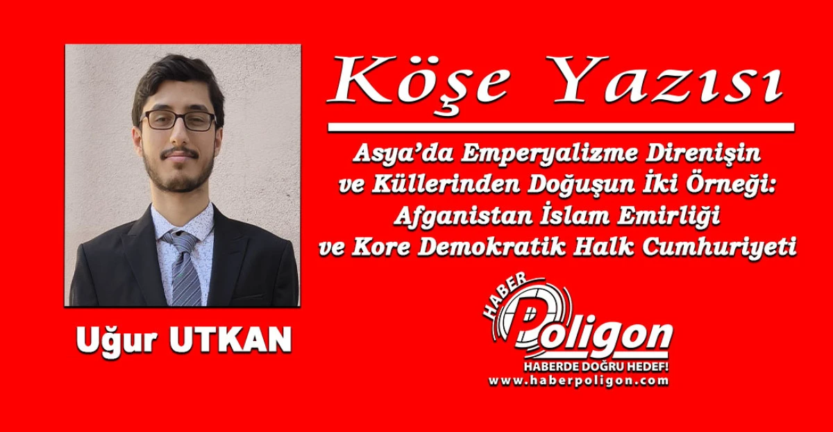 Asya’da Emperyalizme Direnişin ve Küllerinden Doğuşun İki Örneği: Afganistan İslam Emirliği ve Kore Demokratik Halk Cumhuriyeti 
