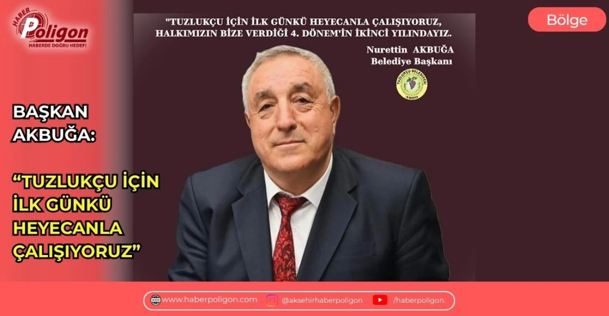 BAŞKAN AKBUĞA: &ldquo;TUZLUK&Ccedil;U İ&Ccedil;İN İLK G&Uuml;NK&Uuml; HEYECANLA &Ccedil;ALIŞIYORUZ&rdquo;