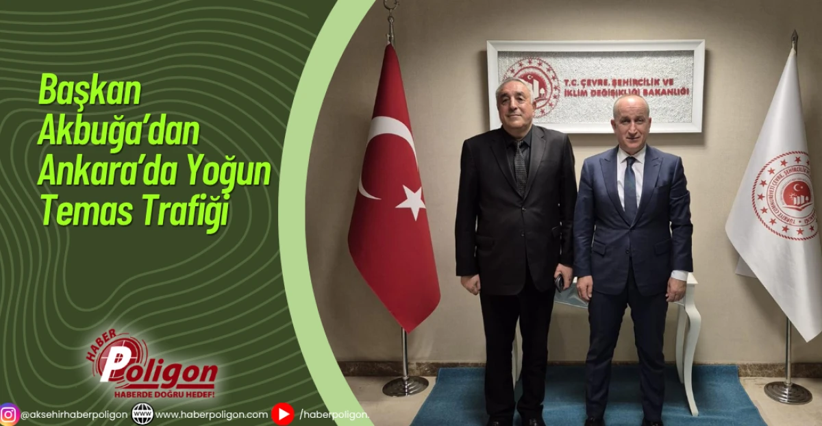 Başkan Akbuğa’dan Ankara’da Yoğun Temas Trafiği