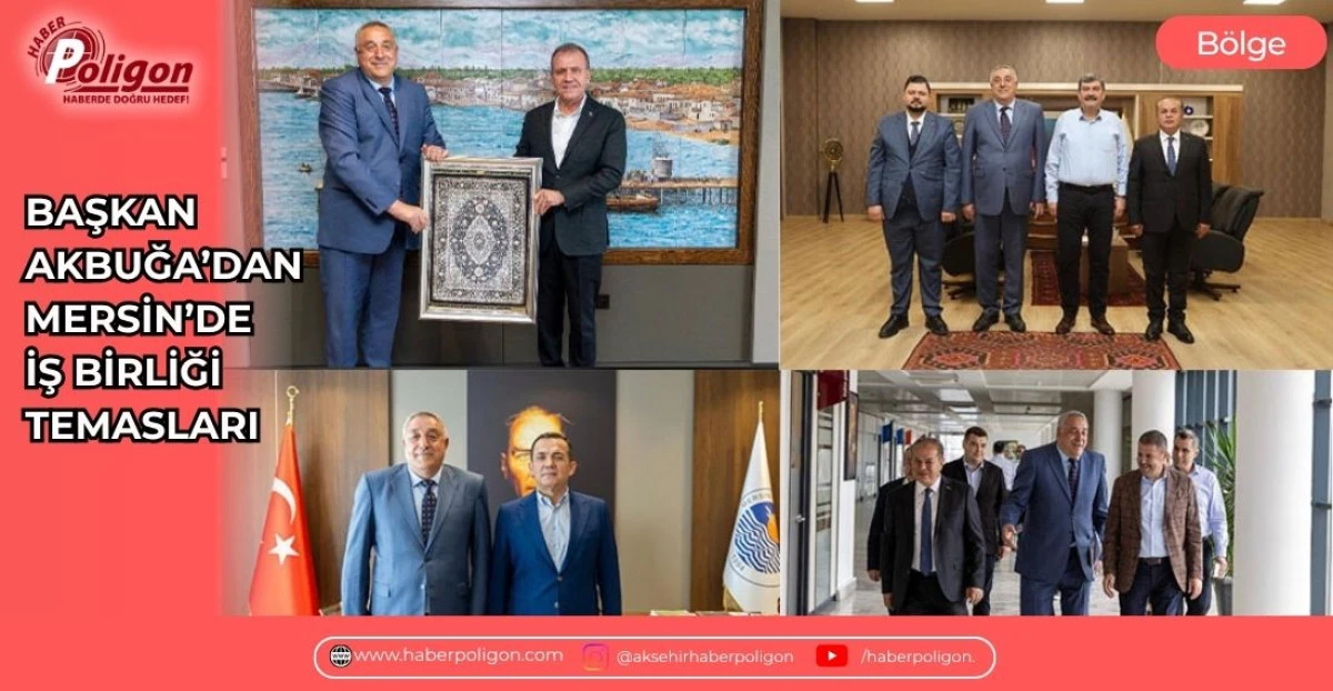 BAŞKAN AKBUĞA&rsquo;DAN MERSİN&rsquo;DE İŞ BİRLİĞİ TEMASLARI