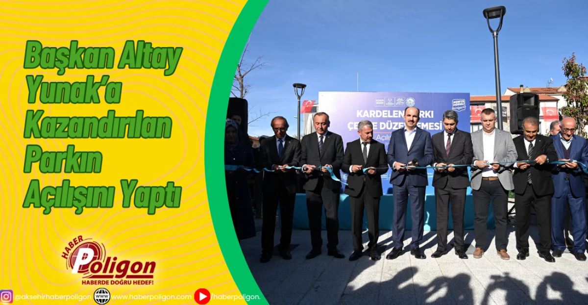 Başkan Altay Yunak’a Kazandırılan Parkın Açılışını Yaptı