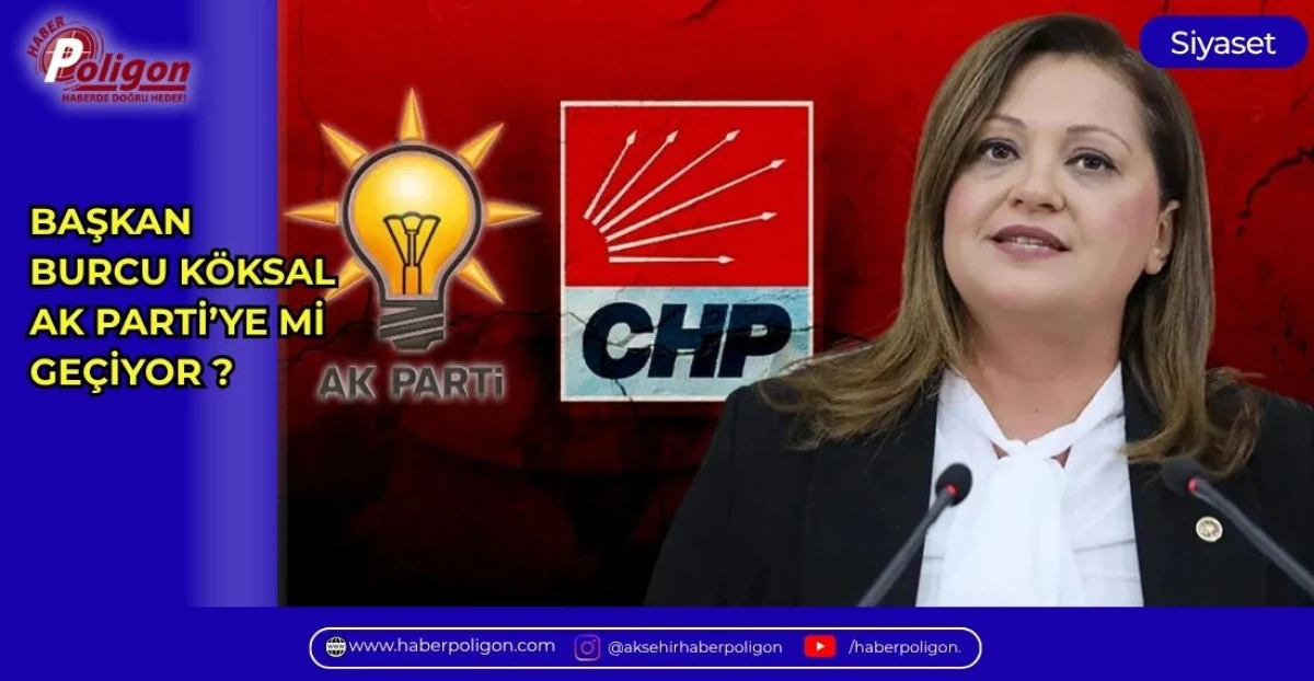 BAŞKAN BURCU K&Ouml;KSAL, AK PARTİ&rsquo;YE Mİ GE&Ccedil;İYOR? 