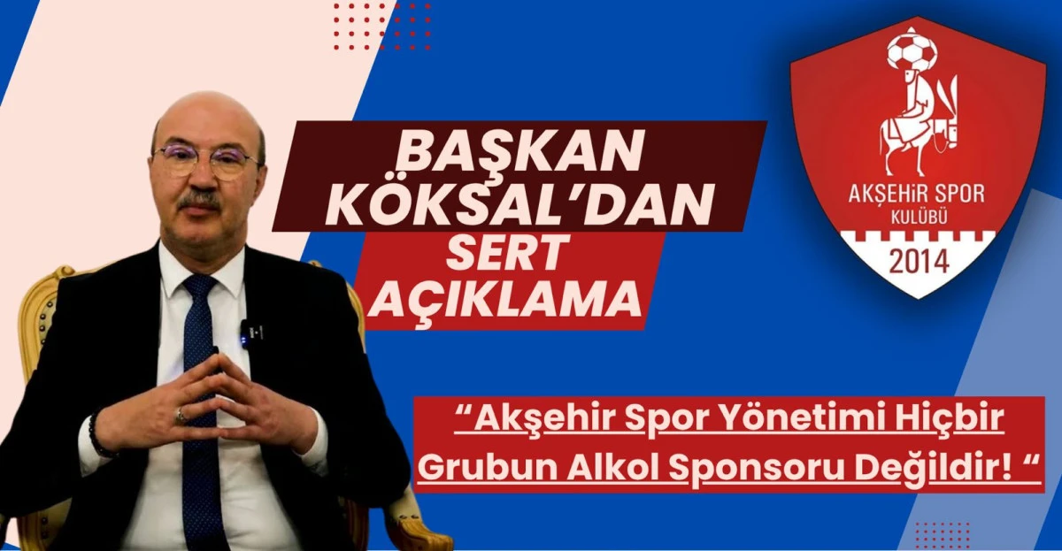 Başkan Köksal: Akşehir Spor Yönetimi Hiçbir Grubun Alkol Sponsoru Değildir