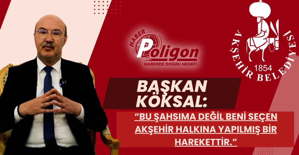 Başkan Köksal: “Bu Şahsıma değil, Beni Seçen Akşehir Halkına Yapılmış Bir Harekettir.”