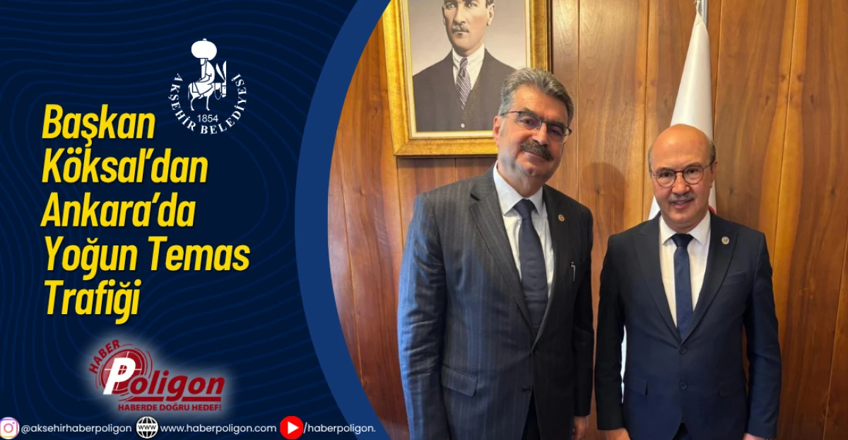  Başkan Köksal’dan Ankara’da Yoğun Temas Trafiği