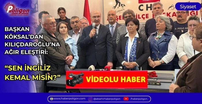 BAŞKAN K&Ouml;KSAL'DAN KILI&Ccedil;DAROĞLU'NA AĞIR ELEŞTİRİ: &ldquo;SEN İNGİLİZ KEMAL MİSİN?&rdquo;
