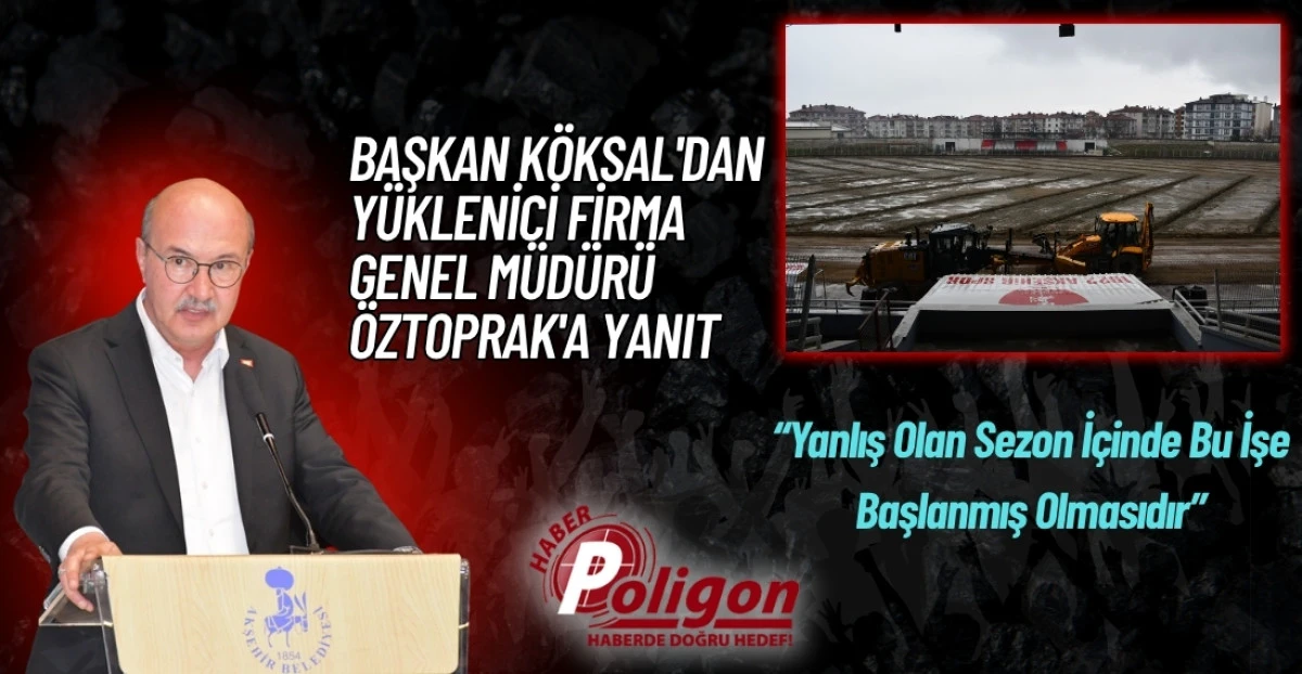 BAŞKAN K&Ouml;KSAL'DAN Y&Uuml;KLENİCİ FİRMA GENEL M&Uuml;D&Uuml;R&Uuml; &Ouml;ZTOPRAK'A YANIT