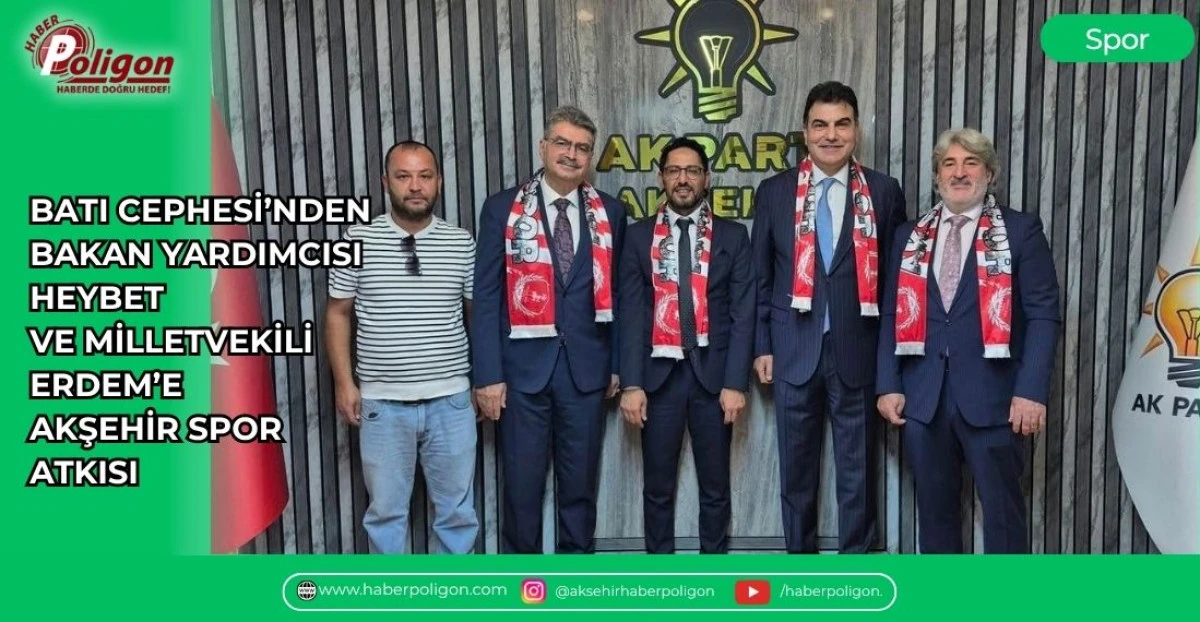 BATI CEPHESİ&rsquo;NDEN BAKAN YARDIMCISI HEYBET VE MİLLETVEKİLİ ERDEM&rsquo;E AKŞEHİR SPOR ATKISI 