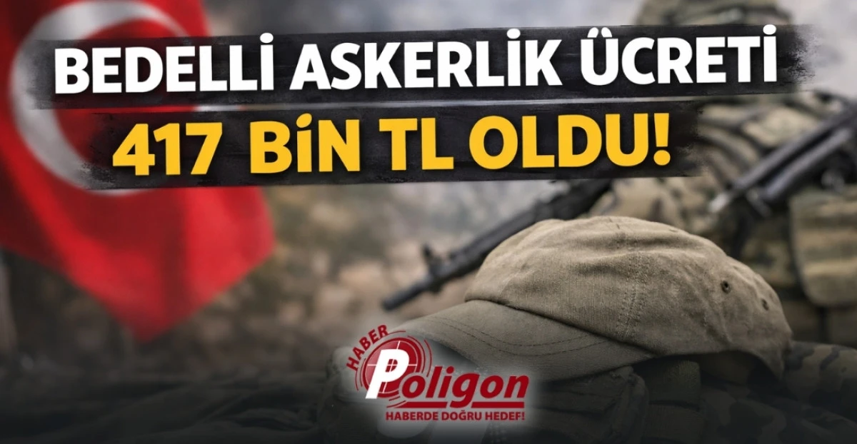 BEDELLİ ASKERLİK &Uuml;CRETİ 417 BİN TL OLDU!