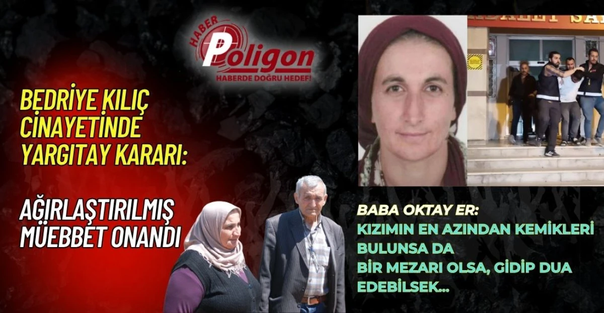 BEDRİYE KILI&Ccedil; CİNAYETİNDE YARGITAY KARARI: AĞIRLAŞTIRILMIŞ M&Uuml;EBBET ONANDI