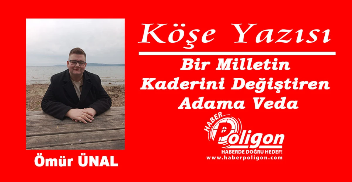 Bir Milletin Kaderini Değiştiren Adama Veda