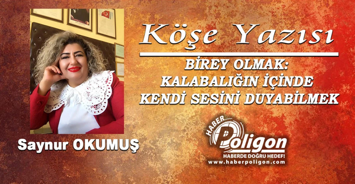 BİREY OLMAK: KALABALIĞIN İ&Ccedil;İNDE KENDİ SESİNİ DUYABİLMEK