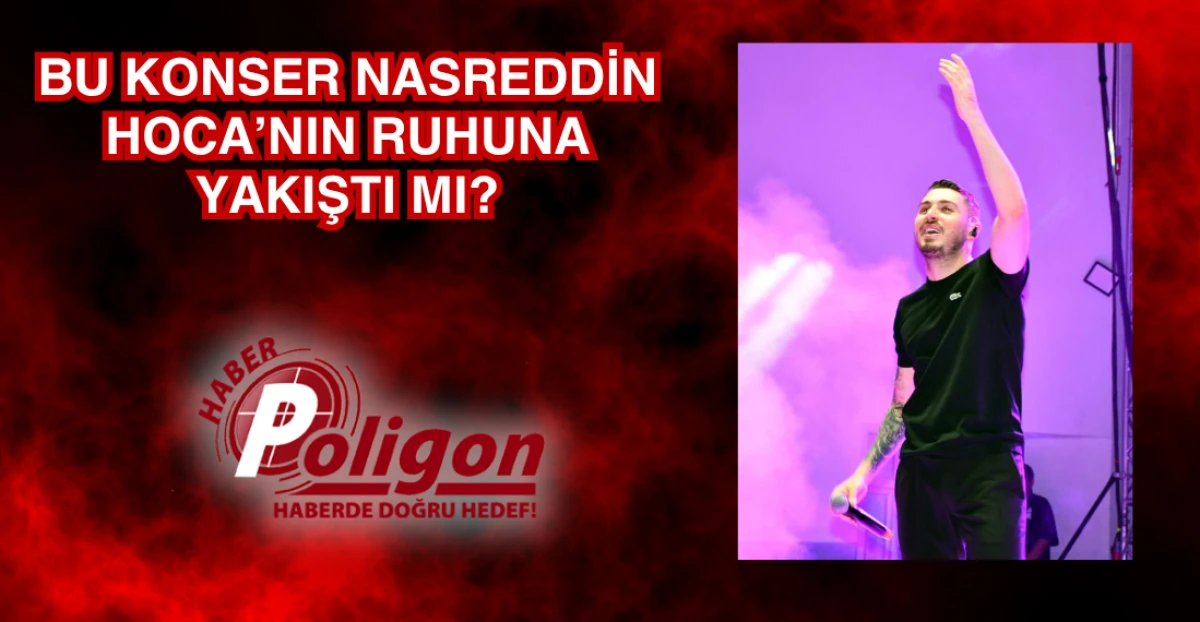BU KONSER NASREDDİN HOCA’NIN RUHUNA YAKIŞTI MI?