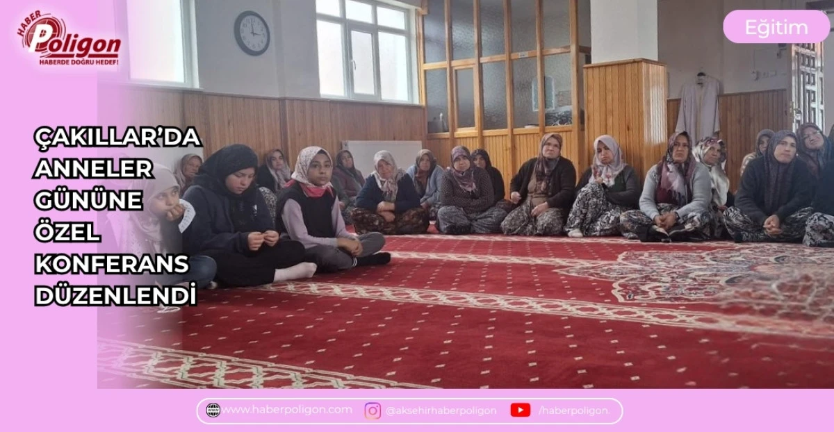 &Ccedil;AKILLAR&rsquo;DA ANNELER G&Uuml;N&Uuml;NE &Ouml;ZEL KONFERANS D&Uuml;ZENLENDİ