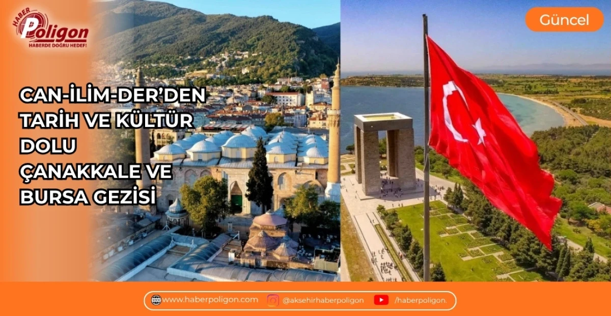 CAN-İLİM-DER&rsquo;DEN TARİH VE K&Uuml;LT&Uuml;R DOLU &Ccedil;ANAKKALE VE BURSA GEZİSİ
