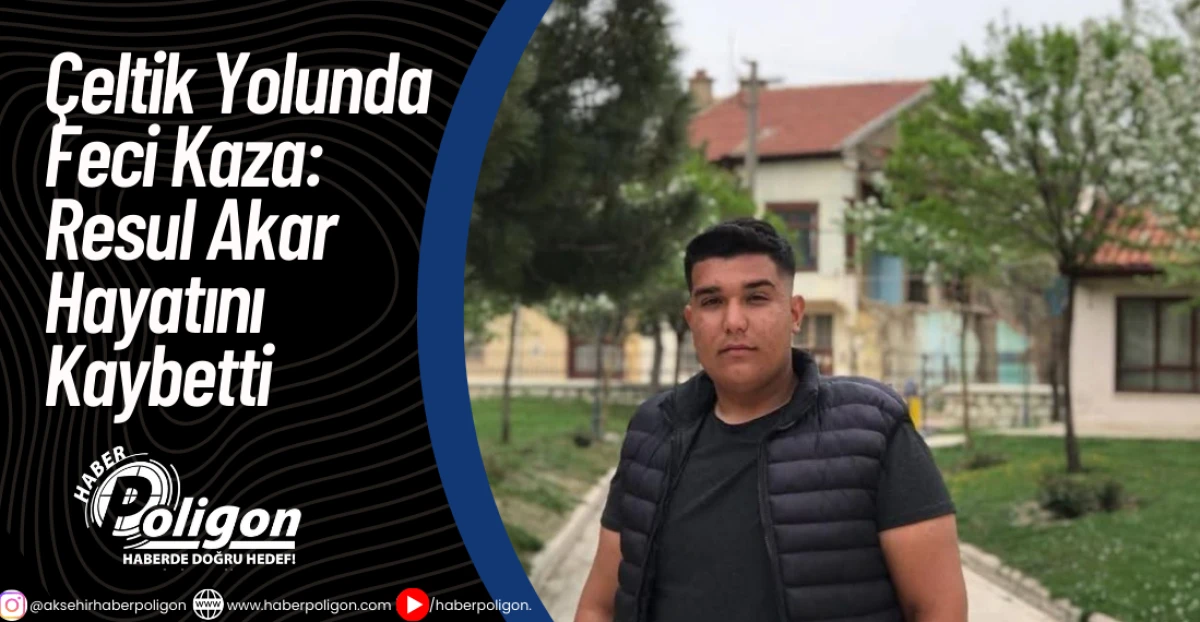 &Ccedil;eltik Yolunda Feci Kaza: Resul Akar Hayatını Kaybetti