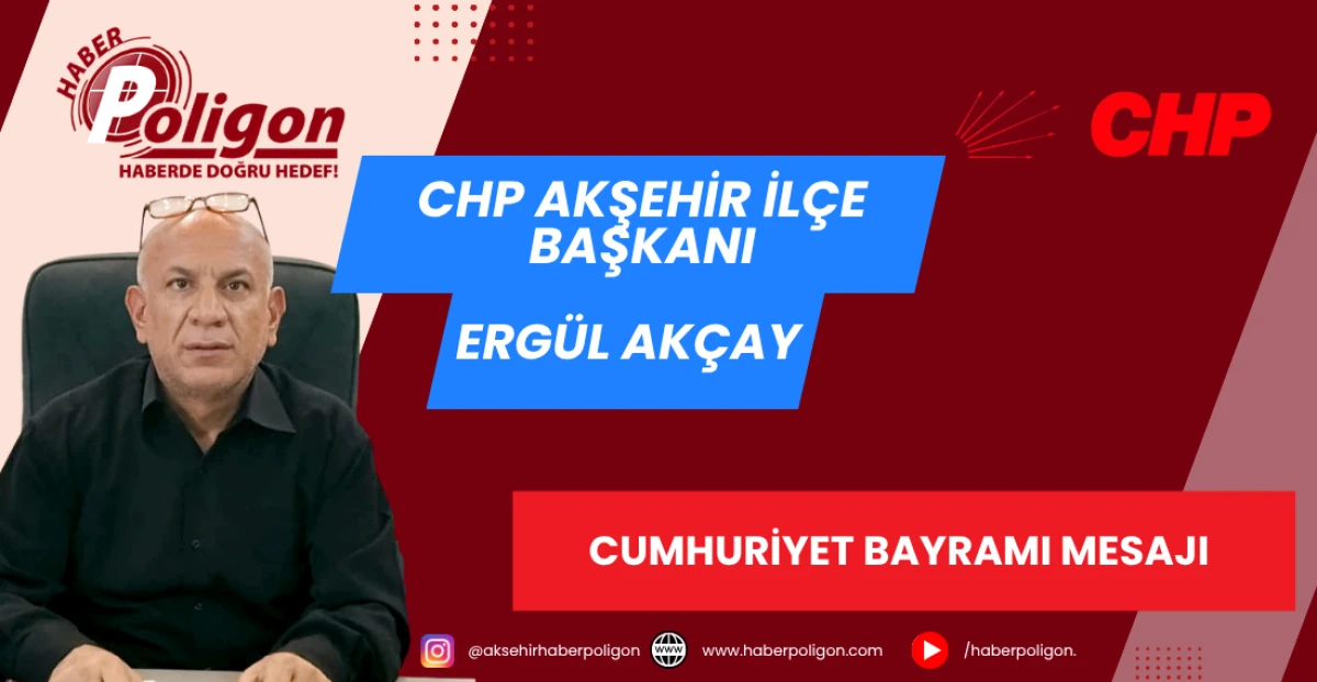 CHP AKŞEHİR İL&Ccedil;E BAŞKANI ERG&Uuml;L AK&Ccedil;AY: &ldquo;CUMHURİYETİMİZİN TEMELLERİNDE AKŞEHİR&rsquo;İN DE TARİH&Icirc; İZLERİ VARDIR&rdquo;