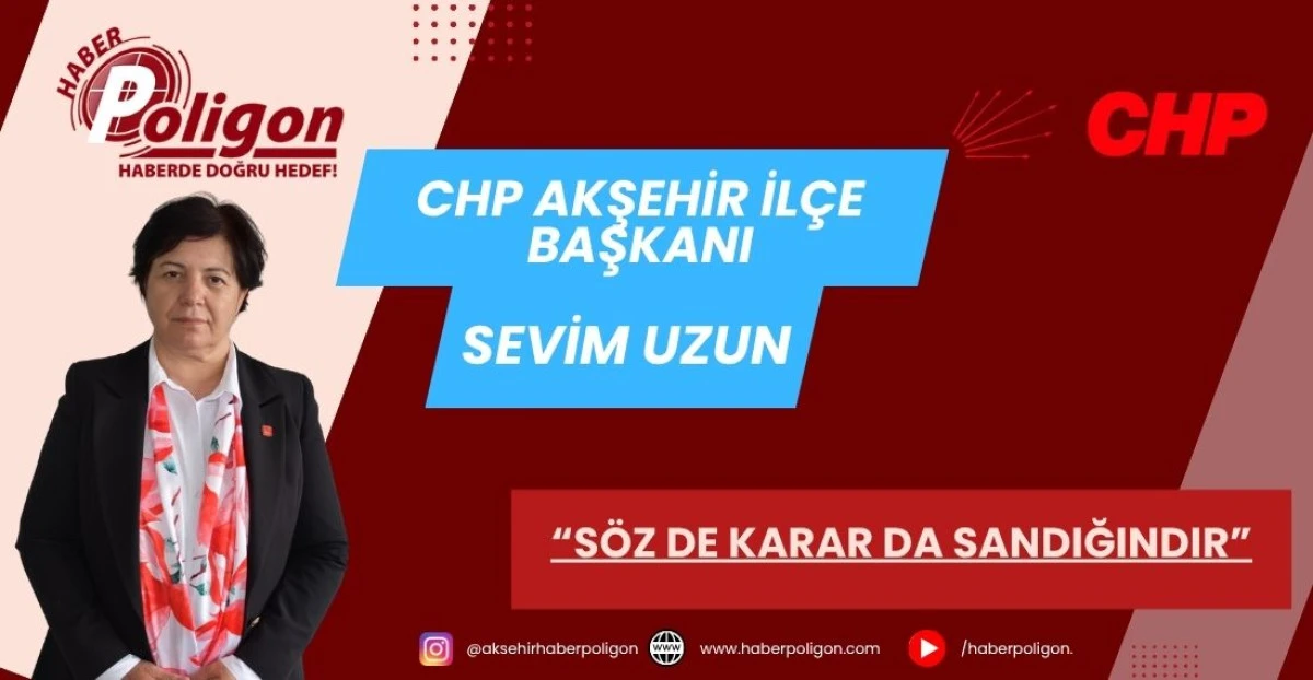 CHP AKŞEHİR İL&Ccedil;E BAŞKANI SEVİM UZUN&rsquo;DAN SERT A&Ccedil;IKLAMA: &ldquo;S&Ouml;Z DE KARAR DA SANDIĞINDIR&rdquo;