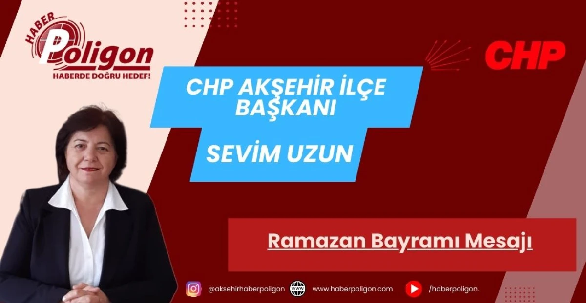 CHP Akşehir İl&ccedil;e Başkanı Uzun &ldquo;Bayram; Barış ve Adalet Geldiğinde Bayramdır&rdquo;