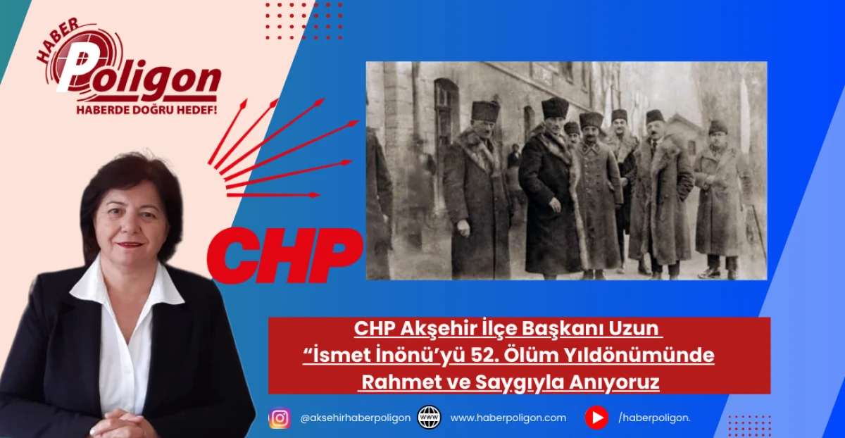 CHP Akşehir İl&ccedil;e Başkanı Uzun &ldquo;İsmet İn&ouml;n&uuml;&rsquo;y&uuml; 52. &Ouml;l&uuml;m Yıld&ouml;n&uuml;m&uuml;nde Rahmet ve Saygıyla Anıyoruz