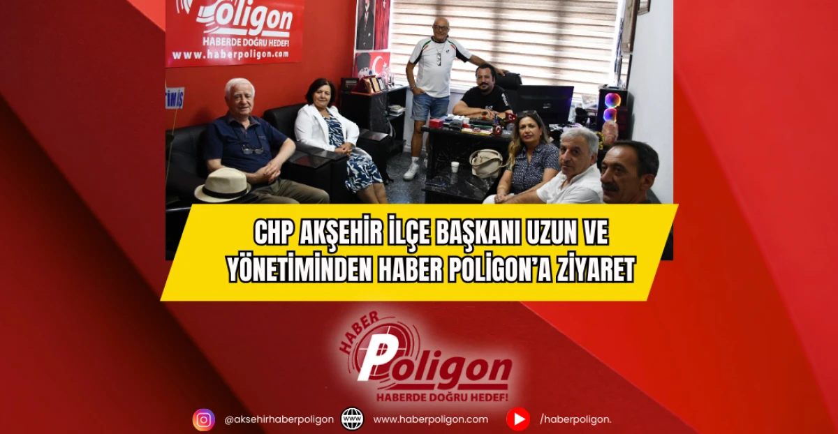CHP Akşehir İlçe Başkanı Uzun ve Yönetiminden Haber Poligon’a Ziyaret