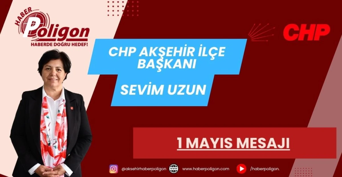CHP AKŞEHİR İL&Ccedil;E BAŞKANI UZUN&rsquo;DAN 1 MAYIS MESAJI