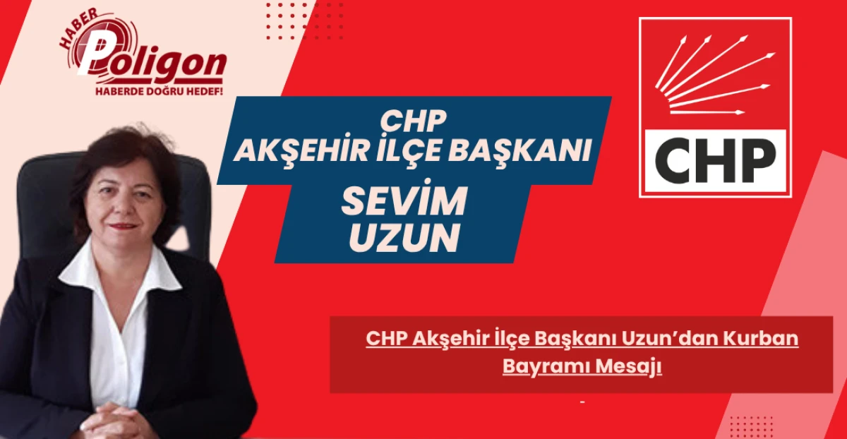 CHP Akşehir İlçe Başkanı Uzun’dan Kurban Bayramı Mesajı