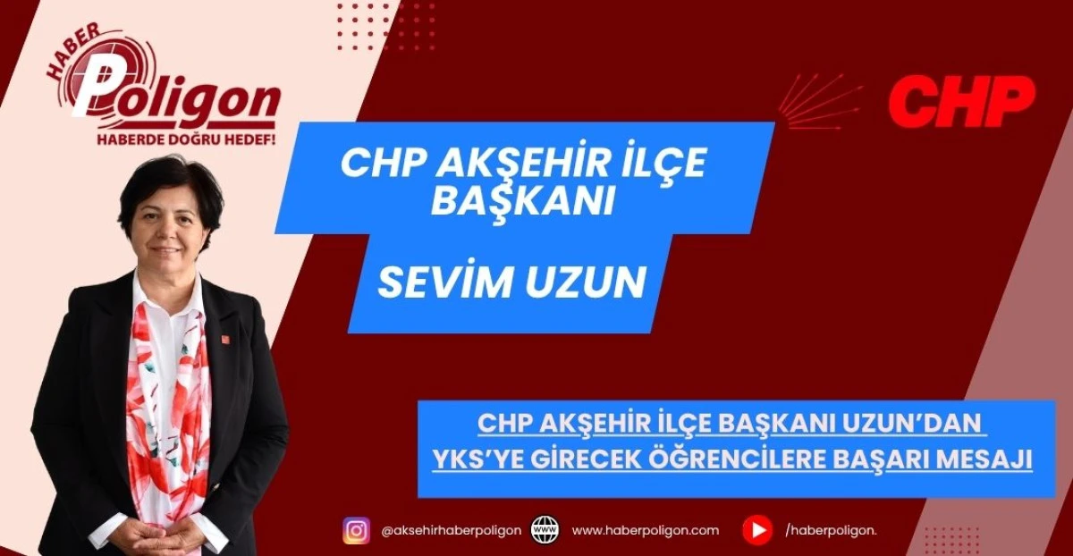 CHP AKŞEHİR İL&Ccedil;E BAŞKANI UZUN&rsquo;DAN YKS&rsquo;YE GİRECEK &Ouml;ĞRENCİLERE BAŞARI MESAJI