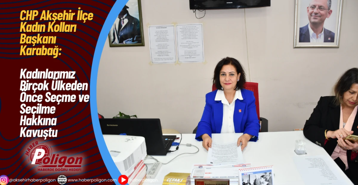 CHP Akşehir İlçe Kadın Kolları Başkanı Karabağ: Kadınlarımız Birçok Ülkeden Önce Seçme ve Seçilme Hakkına Kavuştu