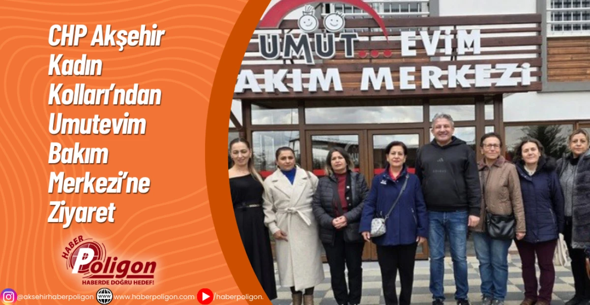 CHP Akşehir Kadın Kolları&rsquo;ndan Umutevim Bakım Merkezi&rsquo;ne Ziyaret