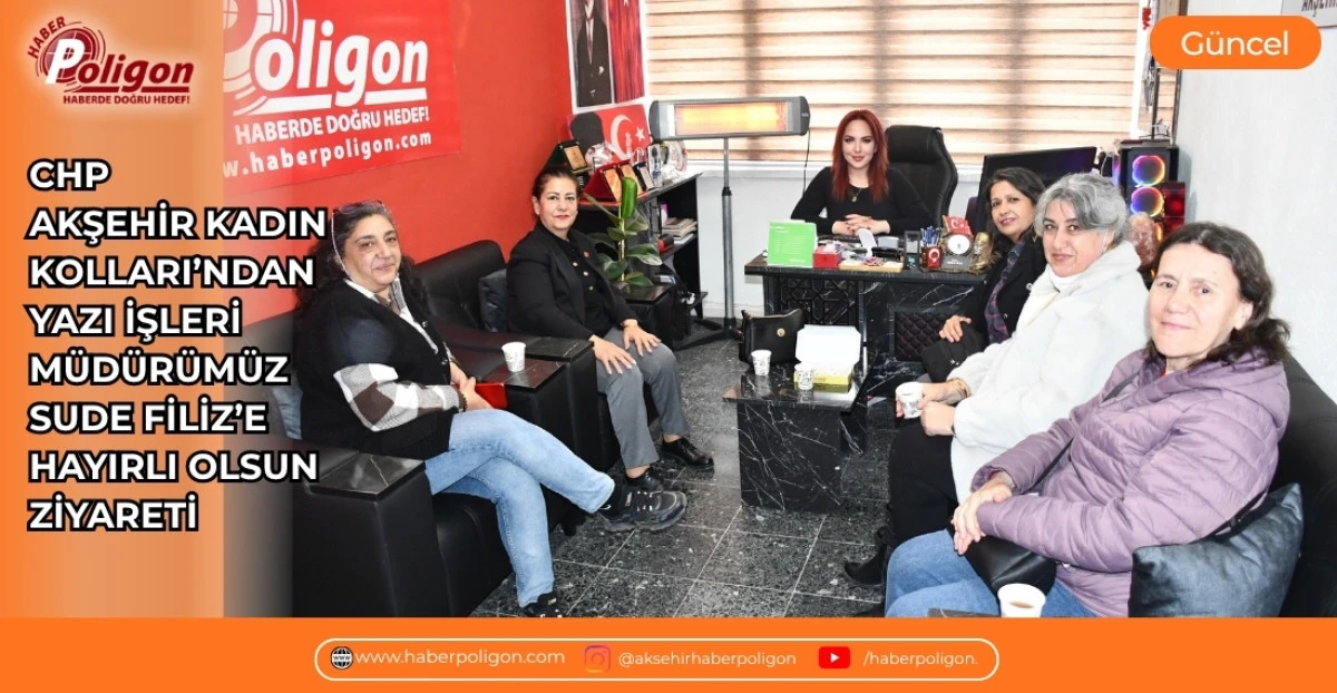 CHP AKŞEHİR KADIN KOLLARI&rsquo;NDAN YAZI İŞLERİ M&Uuml;D&Uuml;R&Uuml;M&Uuml;Z SUDE FİLİZ&rsquo;E HAYIRLI OLSUN ZİYARETİ