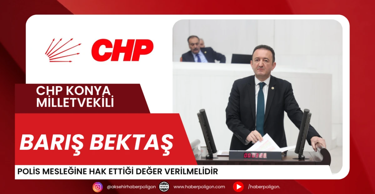 CHP Konya Milletvekili Barış Bektaş: Polis Mesleğine Hak Ettiği Değer Verilmelidir