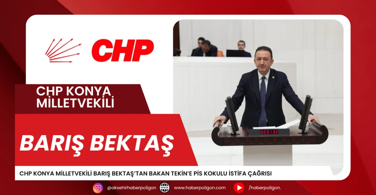 CHP Konya Milletvekili Barış Bektaş’tan Bakan Tekin’e Pis Kokulu İstifa Çağrısı