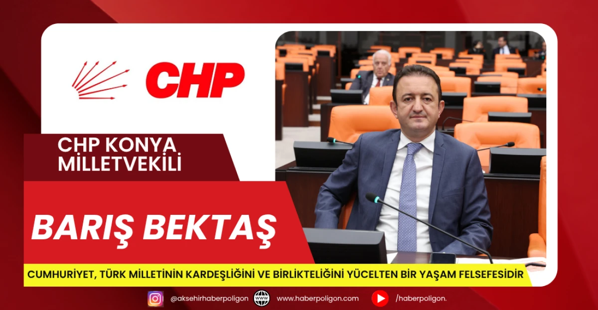 CHP Konya Milletvekili Bektaş: Cumhuriyet, Türk Milletinin Kardeşliğini Ve Birlikteliğini Yücelten Bir Yaşam Felsefesidir