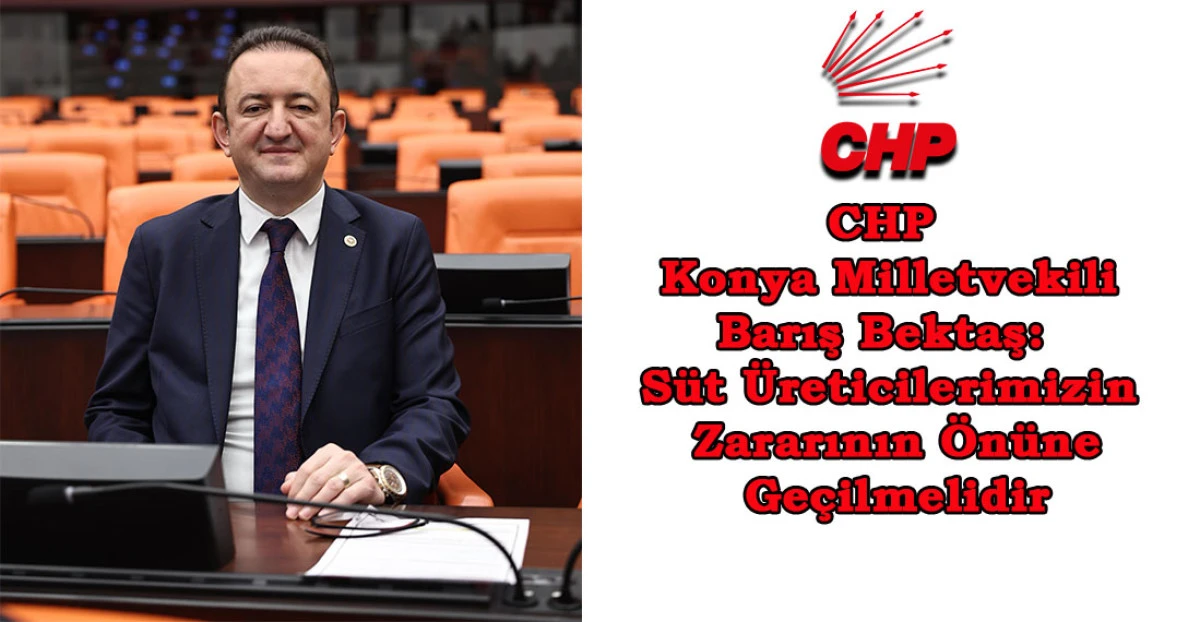 CHP Konya Milletvekili Bektaş: Süt Üreticilerimizin Zararının Önüne Geçilmelidir