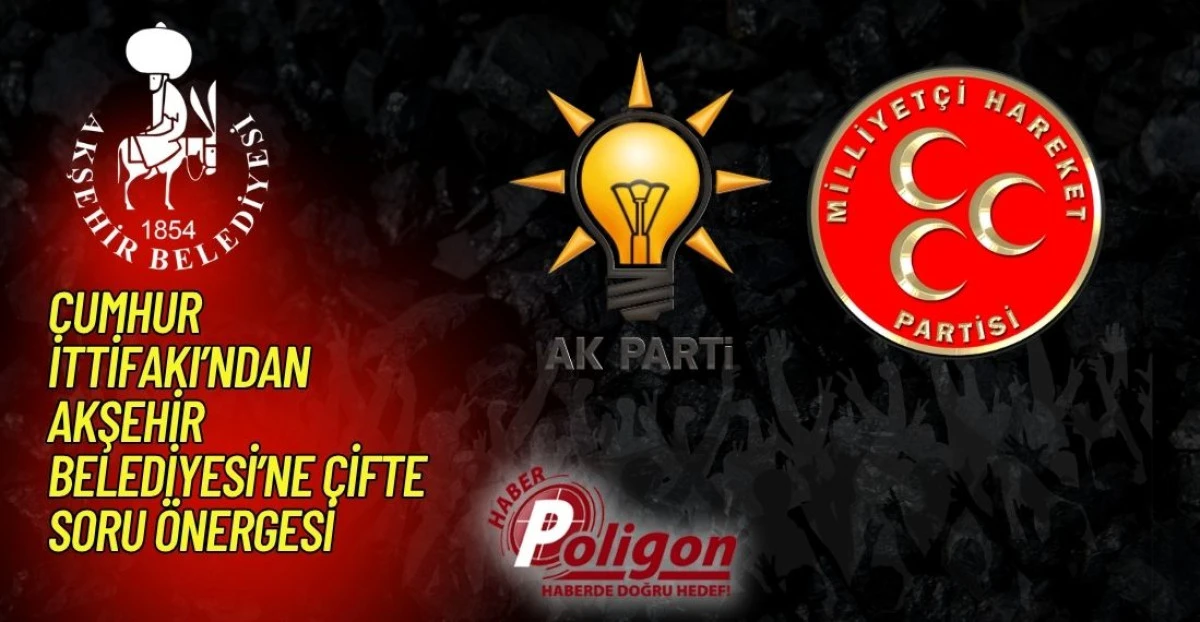 CUMHUR İTTİFAKI&rsquo;NDAN AKŞEHİR BELEDİYESİ&rsquo;NE &Ccedil;İFTE SORU &Ouml;NERGESİ
