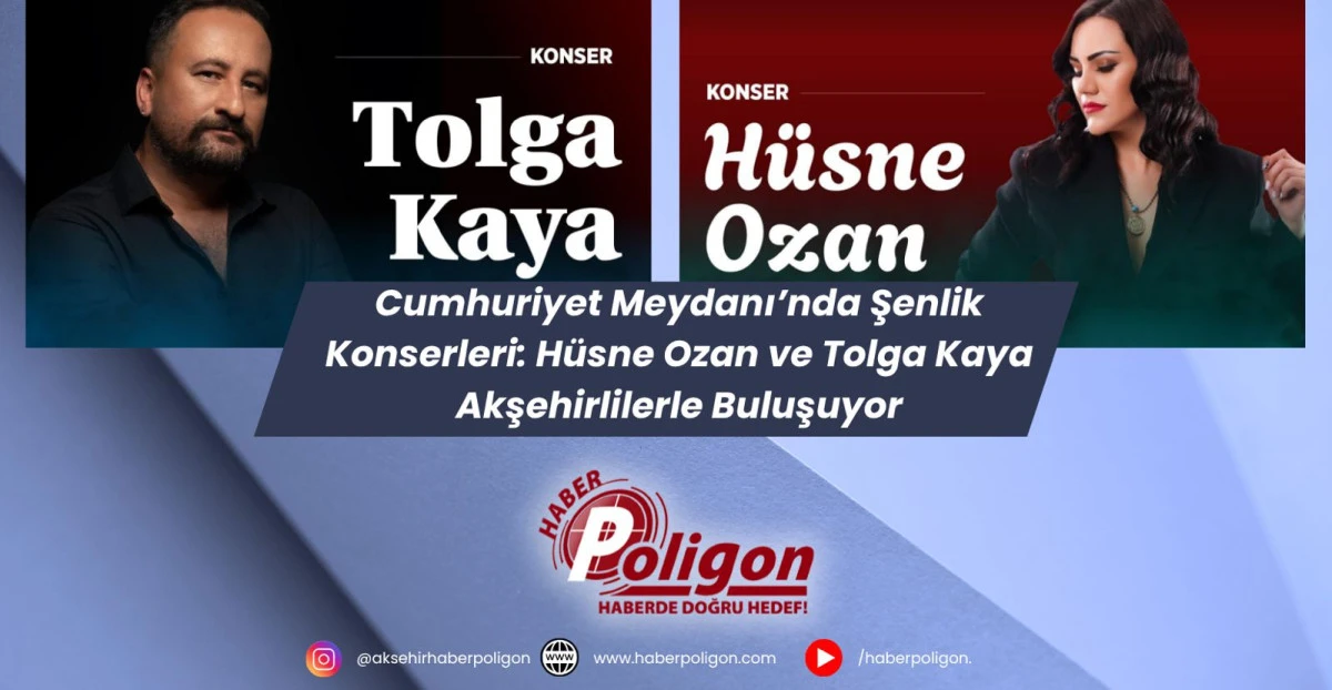 Cumhuriyet Meydanı’nda Şenlik Konserleri: Hüsne Ozan ve Tolga Kaya Akşehirlilerle Buluşuyor
