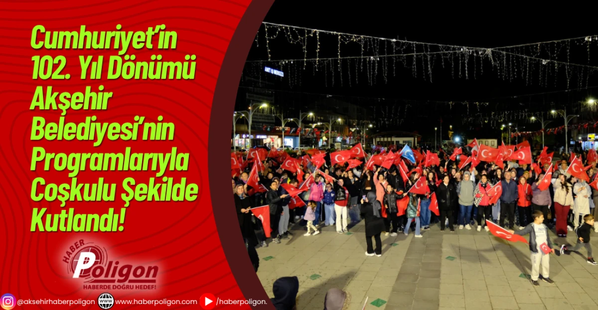 Cumhuriyet’in 102. Yıl Dönümü Akşehir’de Belediyesi’nin Programlarıyla Coşkulu Şekilde Kutlandı!