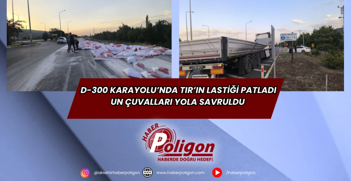 D-300 Karayolu’nda TIR’ın Lastiği Patladı Un Çuvalları Yola Savruldu 