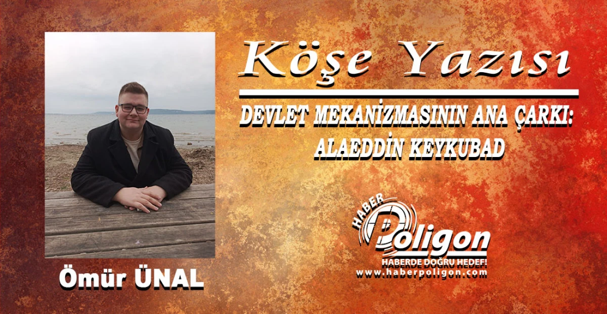 DEVLET MEKANİZMASININ ANA &Ccedil;ARKI: ALAEDDİN KEYKUBAD