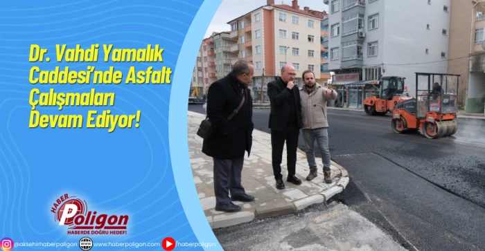 Dr. Vahdi Yamalık Caddesi&rsquo;nde Asfalt &Ccedil;alışmaları Devam Ediyor!