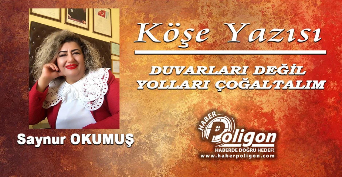 DUVARLARI DEĞİL, YOLLARI &Ccedil;OĞALTALIM