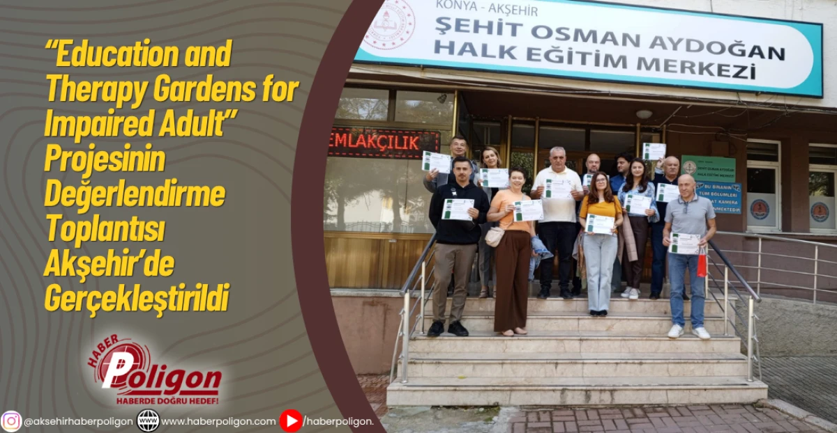 “Education and Therapy Gardens for Impaired Adult” Projesinin Değerlendirme Toplantısı Akşehir’de Gerçekleştirildi