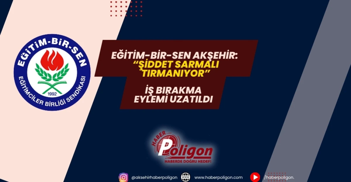 EĞİTİM-BİR-SEN AKŞEHİR: &ldquo;OKULLARDA ŞİDDET ARTIYOR&rdquo; &ndash; İŞ BIRAKMA EYLEMİ UZATILDI
