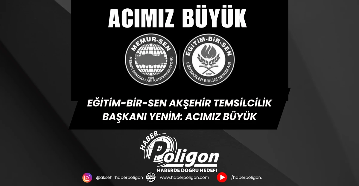 Eğitim-Bir-Sen Akşehir Temsilcilik Başkanı Yenim: Acımız Büyük