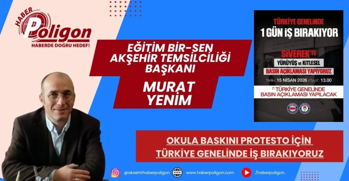 EĞİTİM BİR-SEN AKŞEHİR TEMSİLCİLİK BAŞKANI YENİM: OKULA BASKINI PROTESTO İ&Ccedil;İN T&Uuml;RKİYE GENELİNDE İŞ BIRAKIYORUZ