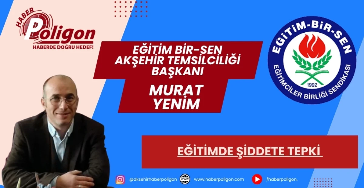 EĞİTİM-BİR-SEN AKŞEHİR TEMSİLCİLİK BAŞKANI YENİM'DEN EĞİTİMDE ŞİDDETE TEPKİ