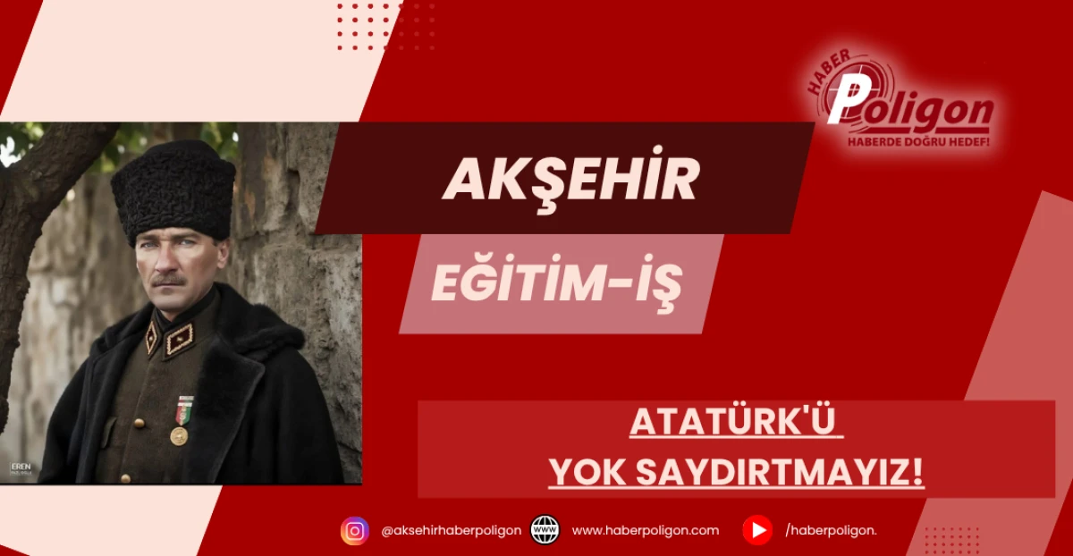 Eğitim-İş Akşehir: Atatürk'ü Yok Saydırtmayız!