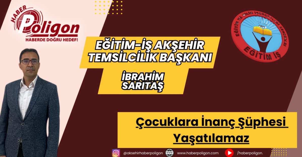Eğitim-İş Akşehir: &Ccedil;ocuklara İnan&ccedil; Ş&uuml;phesi Yaşatılamaz