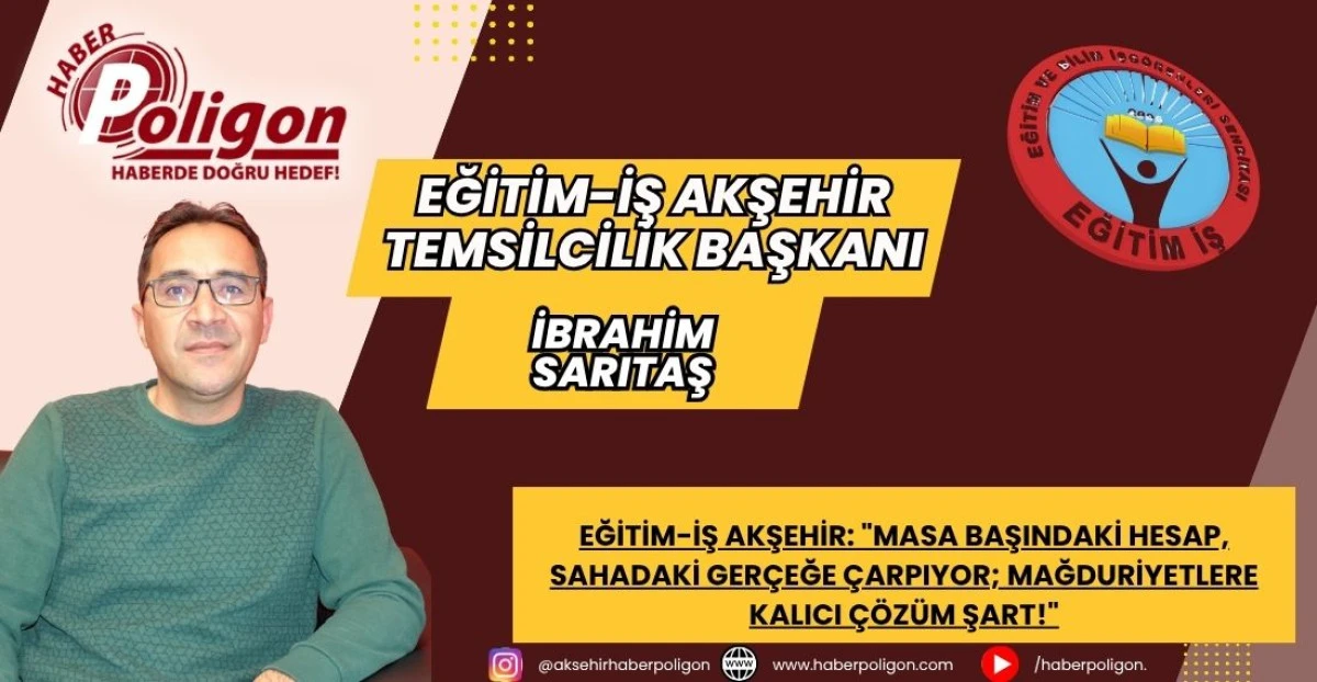 EĞİTİM-İŞ AKŞEHİR: "MASA BAŞINDAKİ HESAP, SAHADAKİ GER&Ccedil;EĞE &Ccedil;ARPIYOR; MAĞDURİYETLERE KALICI &Ccedil;&Ouml;Z&Uuml;M ŞART!"